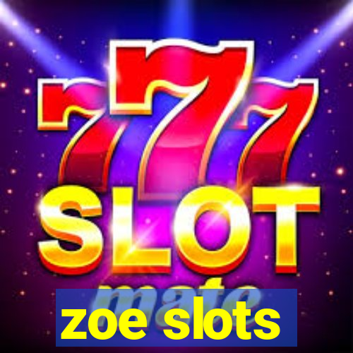 zoe slots